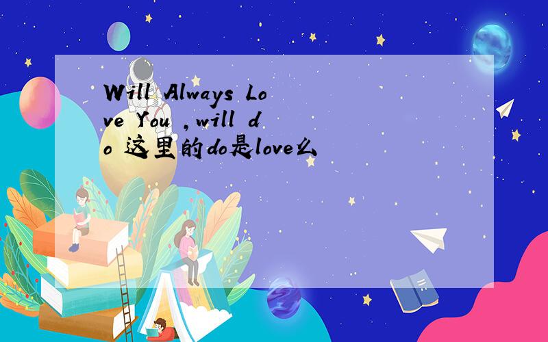 Will Always Love You ,will do 这里的do是love么