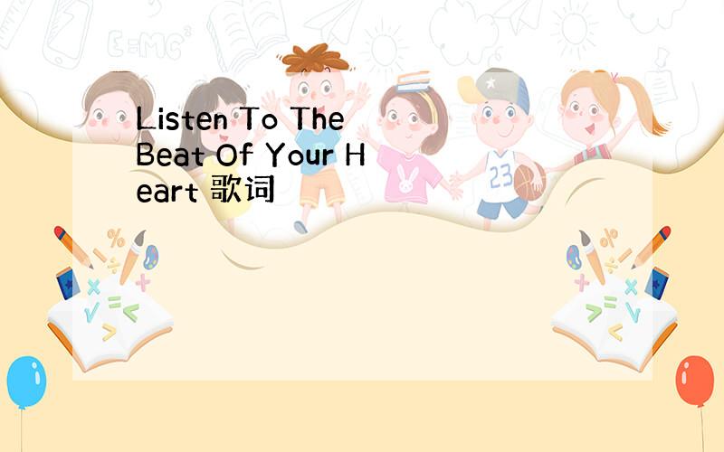 Listen To The Beat Of Your Heart 歌词