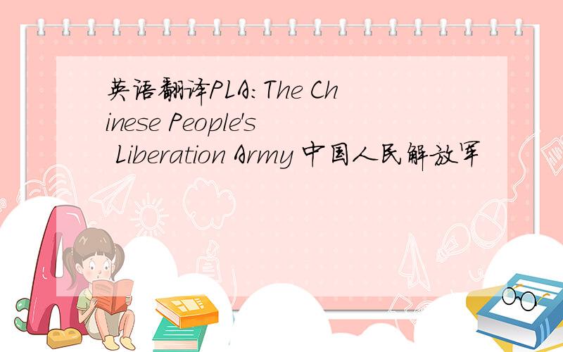 英语翻译PLA:The Chinese People's Liberation Army 中国人民解放军