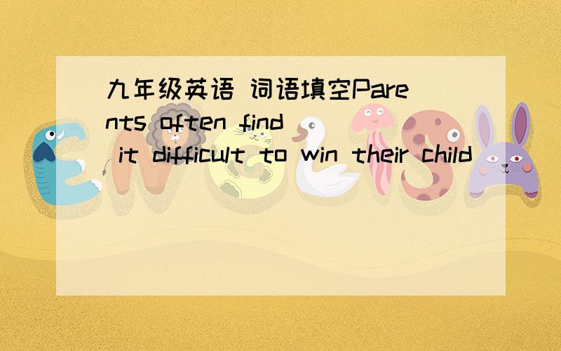 九年级英语 词语填空Parents often find it difficult to win their child