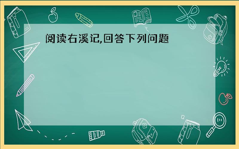 阅读右溪记,回答下列问题