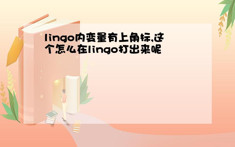 lingo内变量有上角标,这个怎么在lingo打出来呢