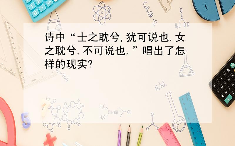 诗中“士之耽兮,犹可说也.女之耽兮,不可说也.”唱出了怎样的现实?