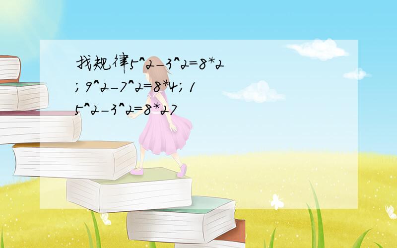 找规律5^2-3^2=8*2;9^2-7^2=8*4;15^2-3^2=8*27