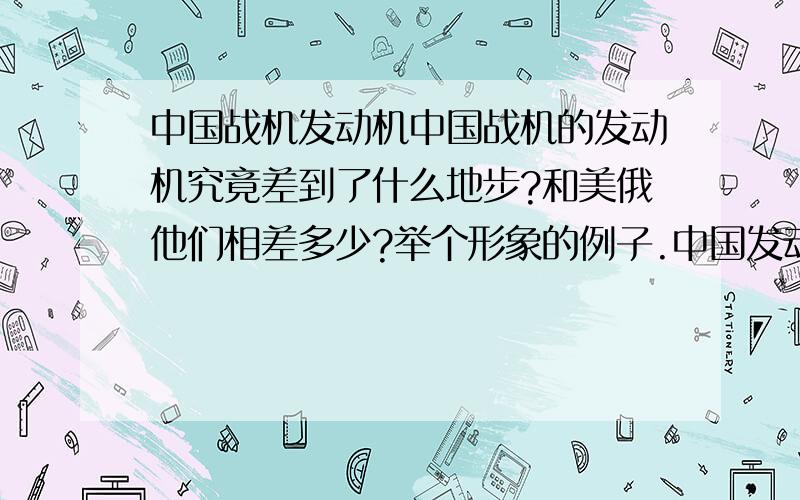 中国战机发动机中国战机的发动机究竟差到了什么地步?和美俄他们相差多少?举个形象的例子.中国发动机现在大概在几十年代水准?