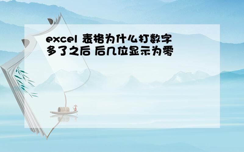 excel 表格为什么打数字多了之后 后几位显示为零