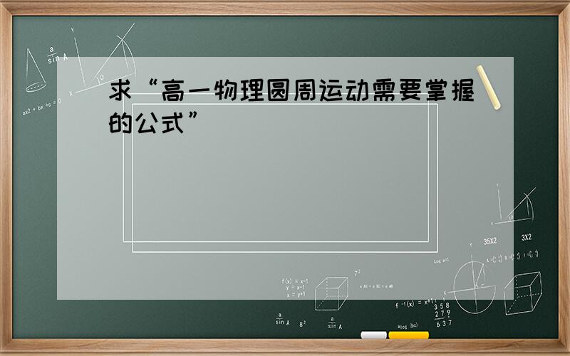 求“高一物理圆周运动需要掌握的公式”