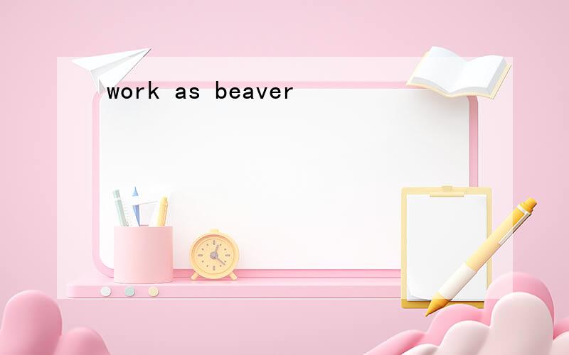 work as beaver