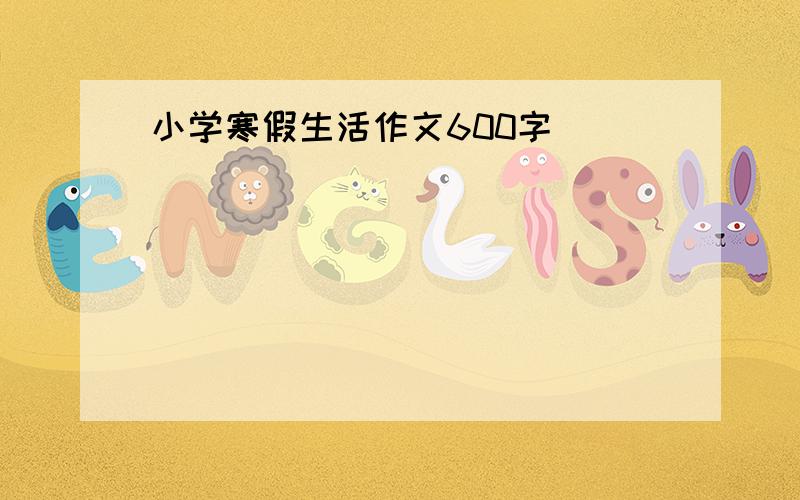 小学寒假生活作文600字