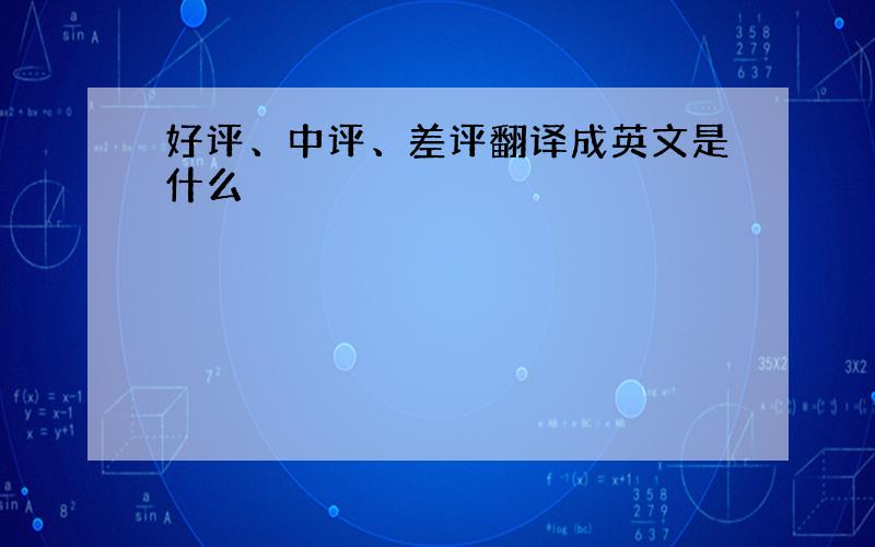 好评、中评、差评翻译成英文是什么