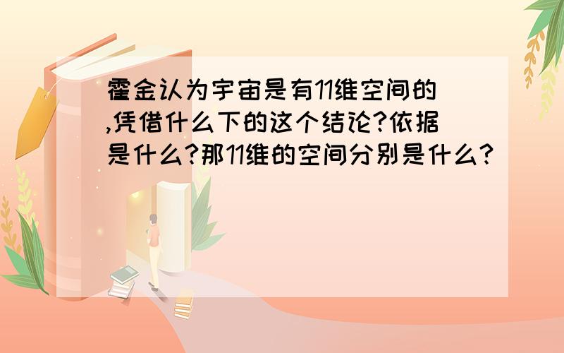 霍金认为宇宙是有11维空间的,凭借什么下的这个结论?依据是什么?那11维的空间分别是什么?