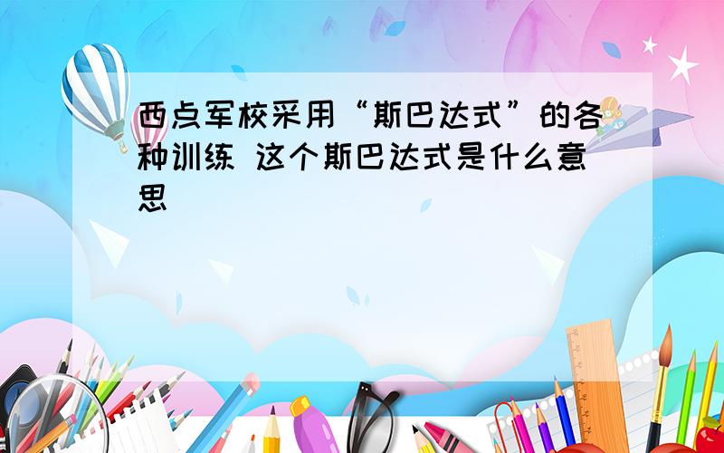 西点军校采用“斯巴达式”的各种训练 这个斯巴达式是什么意思