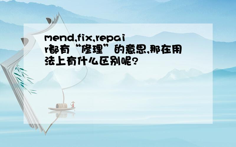 mend,fix,repair都有“修理”的意思,那在用法上有什么区别呢?