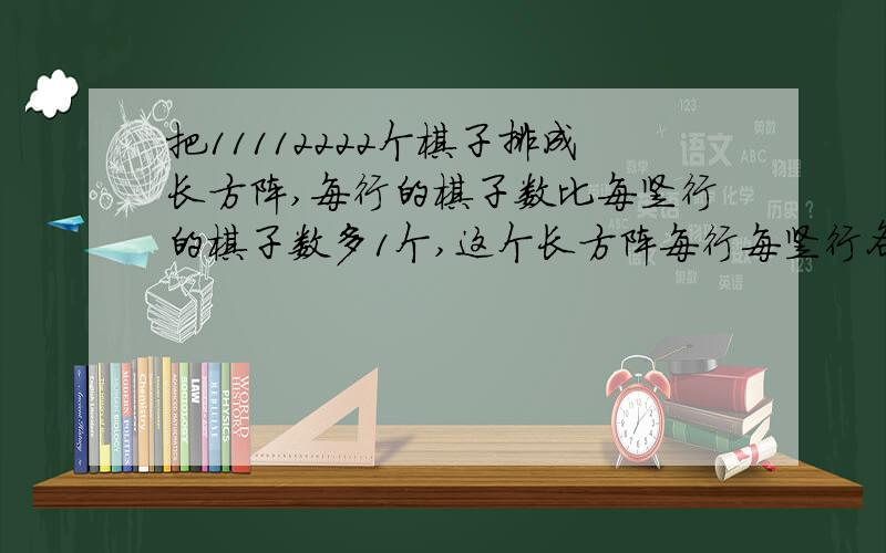 把11112222个棋子排成长方阵,每行的棋子数比每竖行的棋子数多1个,这个长方阵每行每竖行各有多少个棋子?