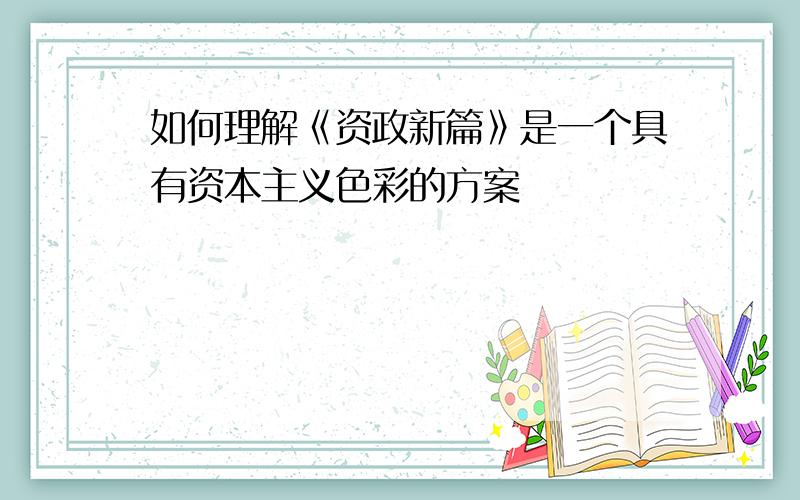 如何理解《资政新篇》是一个具有资本主义色彩的方案