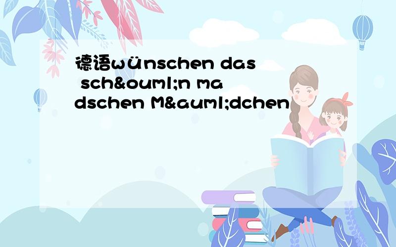 德语wünschen das schön madschen Mädchen