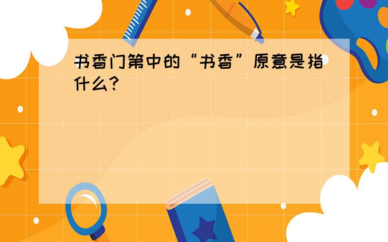 书香门第中的“书香”原意是指什么?