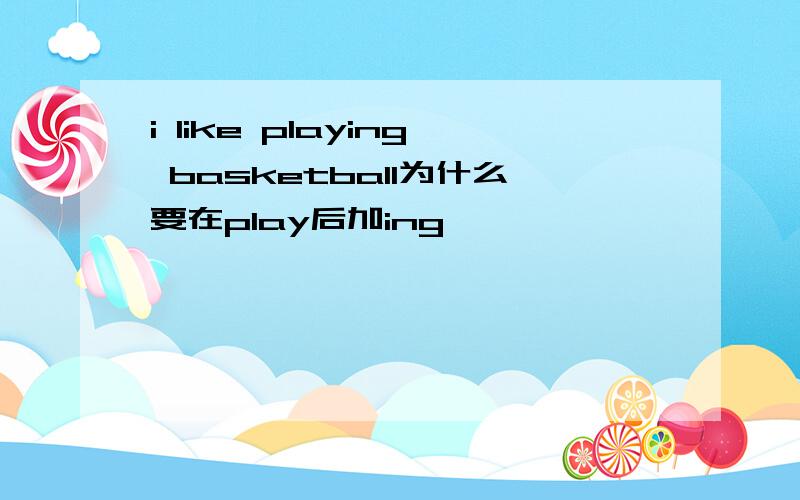 i like playing basketball为什么要在play后加ing