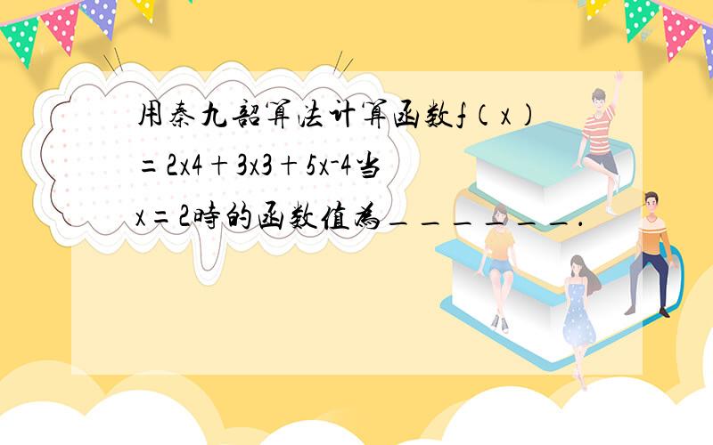 用秦九韶算法计算函数f（x）=2x4+3x3+5x-4当x=2时的函数值为______．