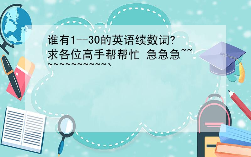 谁有1--30的英语续数词?求各位高手帮帮忙 急急急~~~~~~~~~~~~`