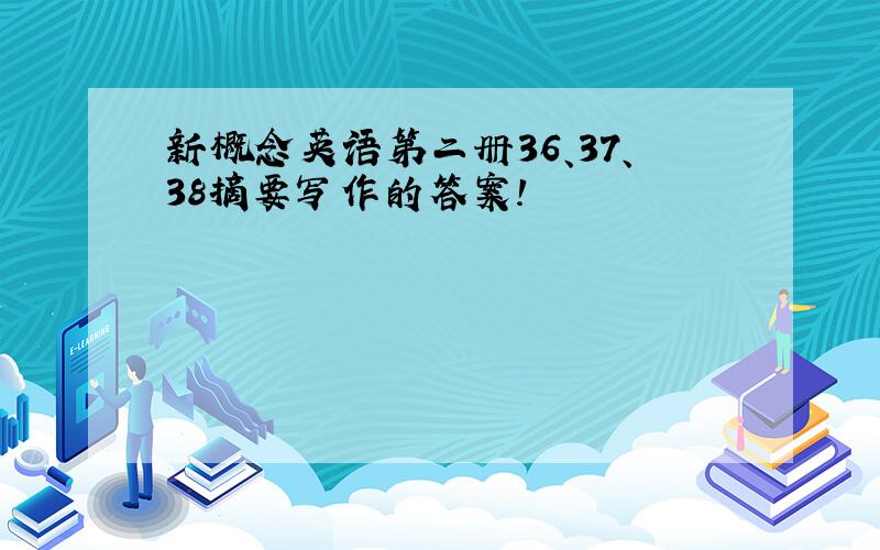 新概念英语第二册36、37、38摘要写作的答案!