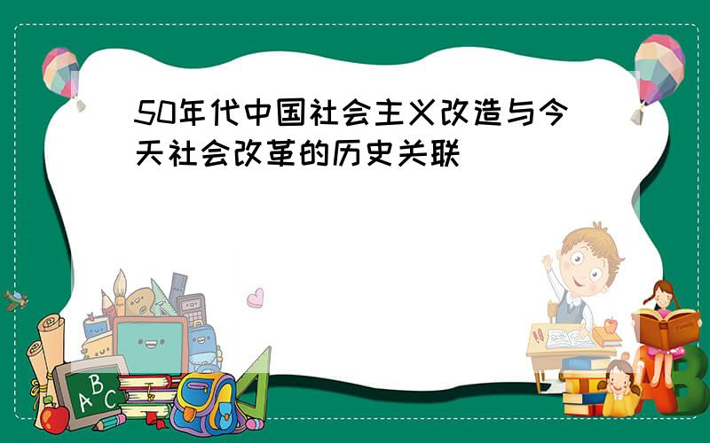 50年代中国社会主义改造与今天社会改革的历史关联