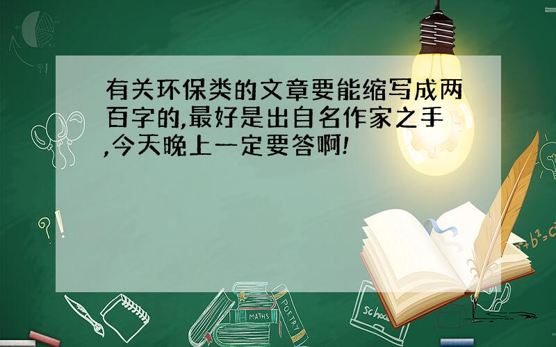 有关环保类的文章要能缩写成两百字的,最好是出自名作家之手,今天晚上一定要答啊!