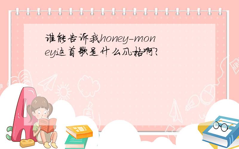 谁能告诉我honey-money这首歌是什么风格啊?