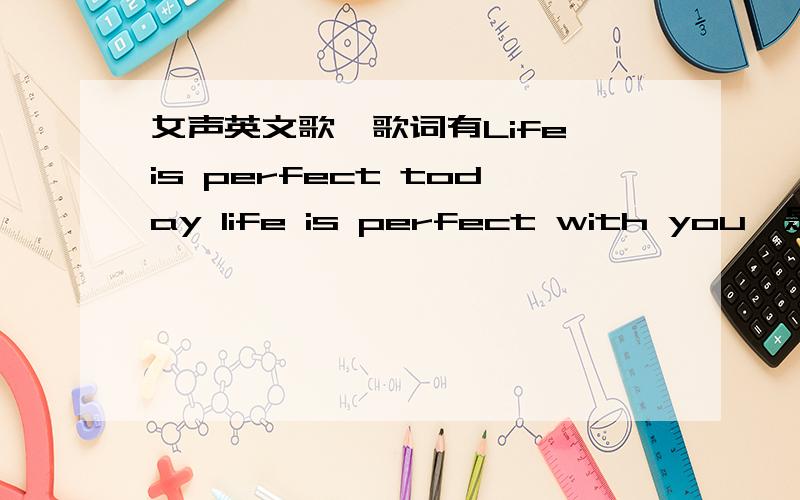 女声英文歌,歌词有Life is perfect today life is perfect with you,是哪首歌