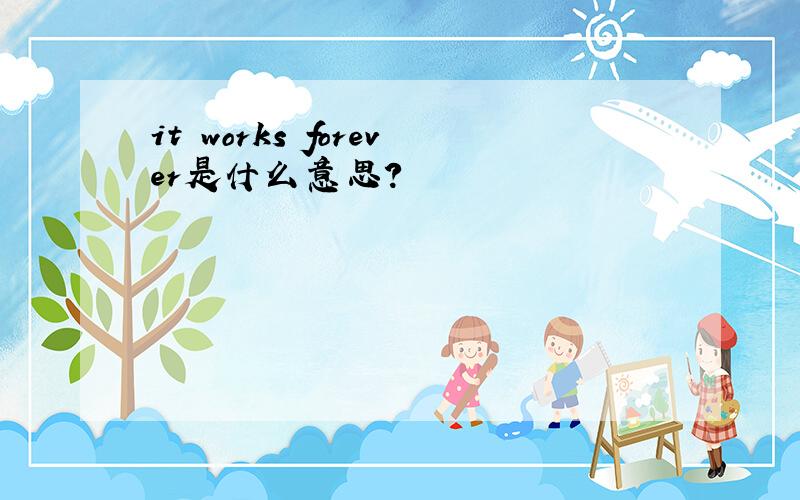 it works forever是什么意思?