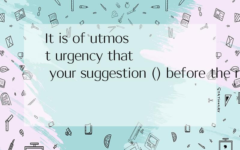 It is of utmost urgency that your suggestion () before the m