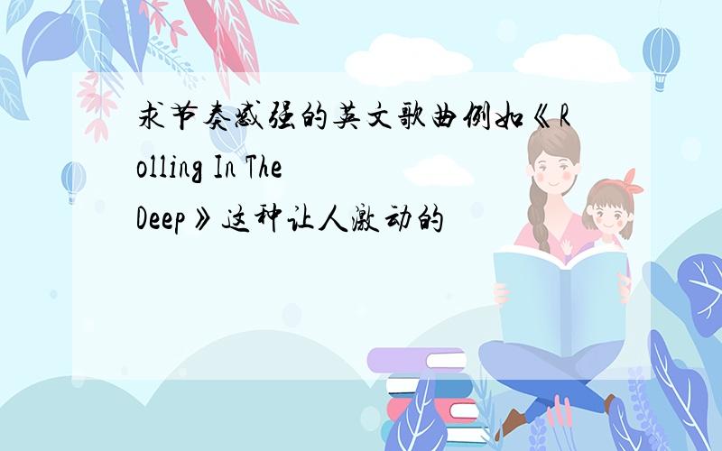 求节奏感强的英文歌曲例如《Rolling In The Deep》这种让人激动的