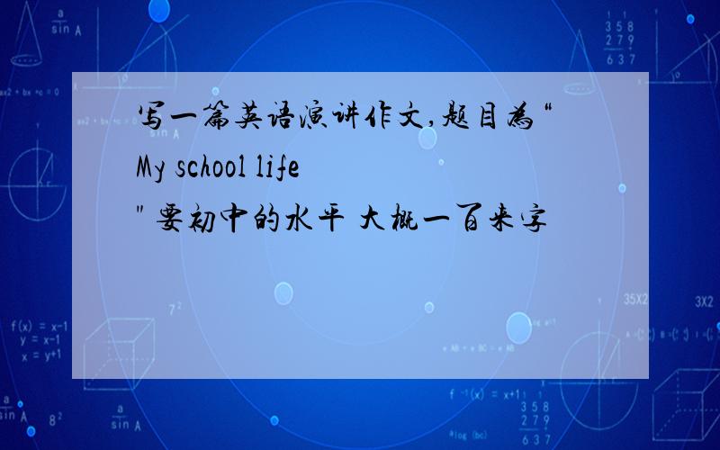 写一篇英语演讲作文,题目为“My school life