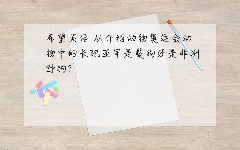 希望英语 从介绍动物奥运会动物中的长跑亚军是鬣狗还是非洲野狗?