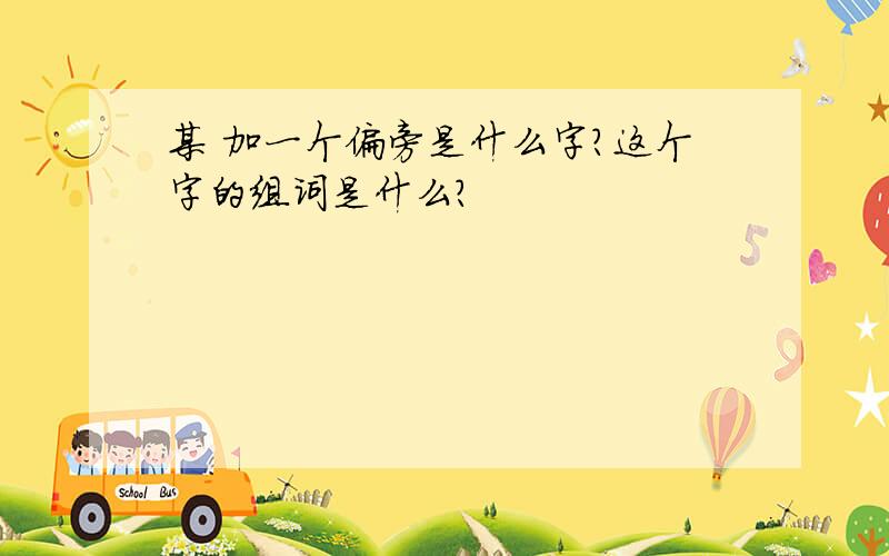 某 加一个偏旁是什么字?这个字的组词是什么?