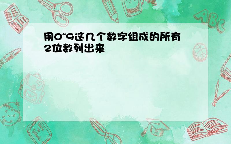 用0~9这几个数字组成的所有2位数列出来