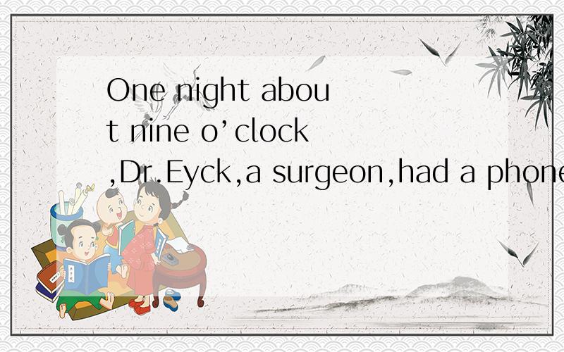 One night about nine o’clock,Dr.Eyck,a surgeon,had a phone c