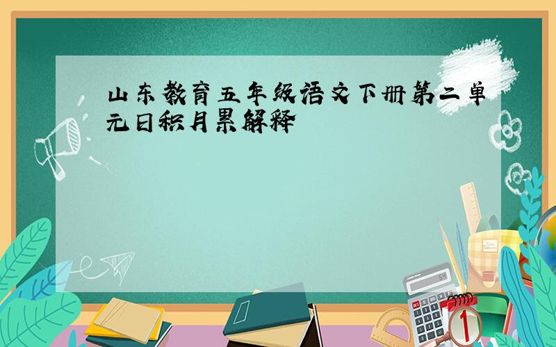 山东教育五年级语文下册第二单元日积月累解释