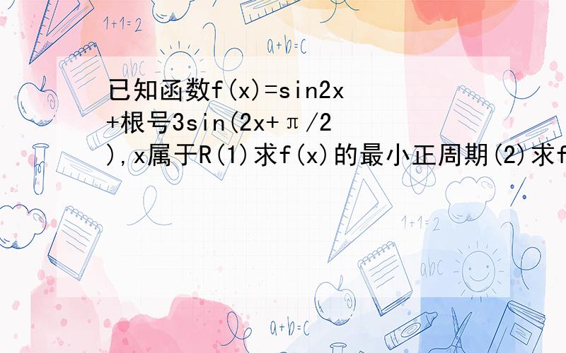 已知函数f(x)=sin2x+根号3sin(2x+π/2),x属于R(1)求f(x)的最小正周期(2)求f(x)的单调增