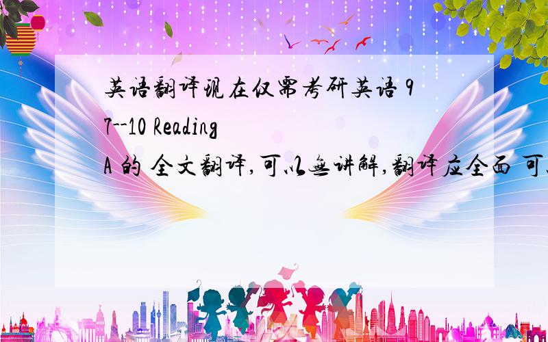 英语翻译现在仅需考研英语 97--10 Reading A 的 全文翻译,可以无讲解,翻译应全面 可以粘上去 也可以提供