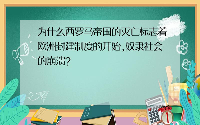 为什么西罗马帝国的灭亡标志着欧洲封建制度的开始,奴隶社会的崩溃?