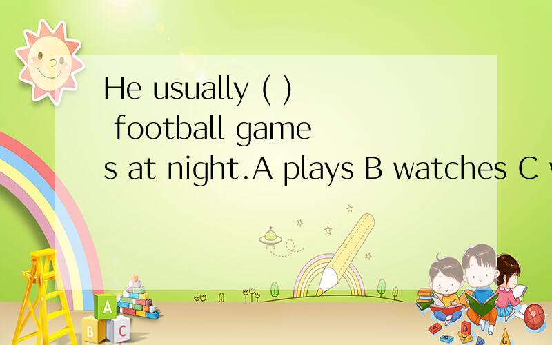 He usually ( ) football games at night.A plays B watches C w