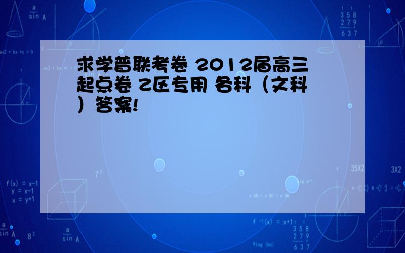 求学普联考卷 2012届高三起点卷 Z区专用 各科（文科）答案!