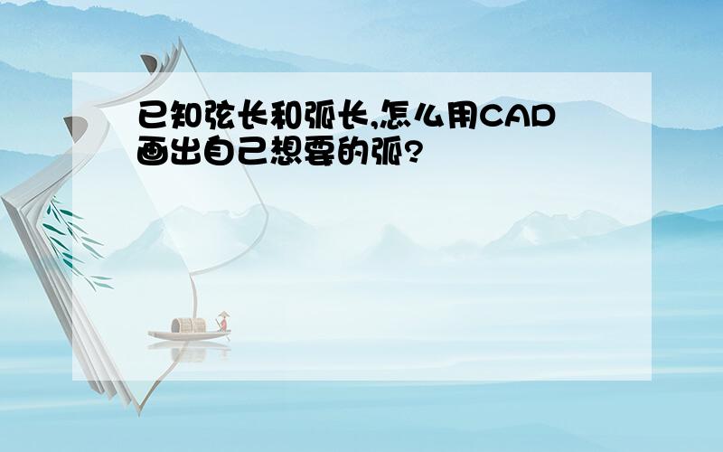 已知弦长和弧长,怎么用CAD画出自己想要的弧?