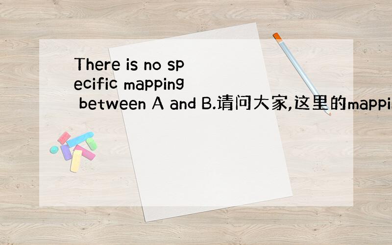 There is no specific mapping between A and B.请问大家,这里的mapping