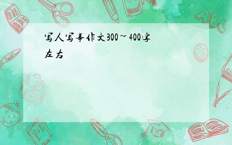 写人写事作文300~400字左右