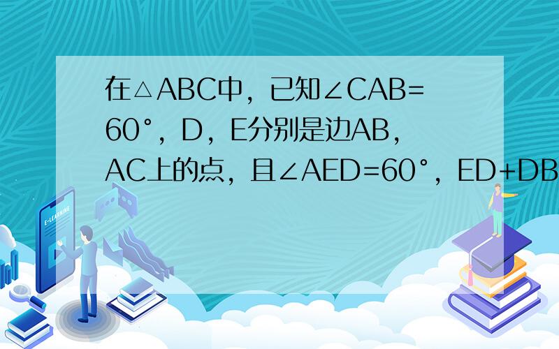 在△ABC中，已知∠CAB=60°，D，E分别是边AB，AC上的点，且∠AED=60°，ED+DB=CE，∠CDB=2∠