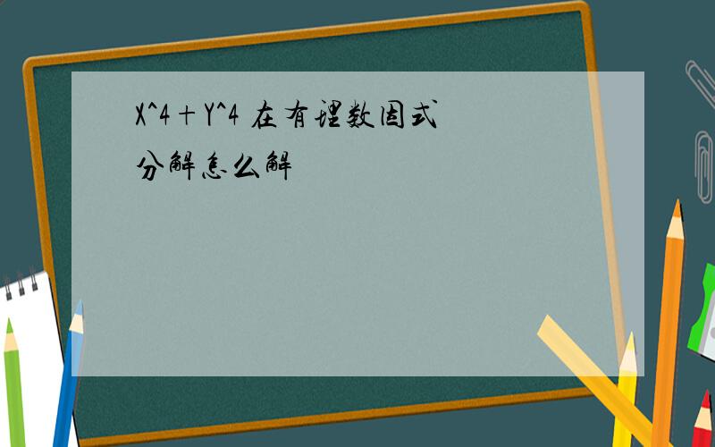 X^4+Y^4 在有理数因式分解怎么解