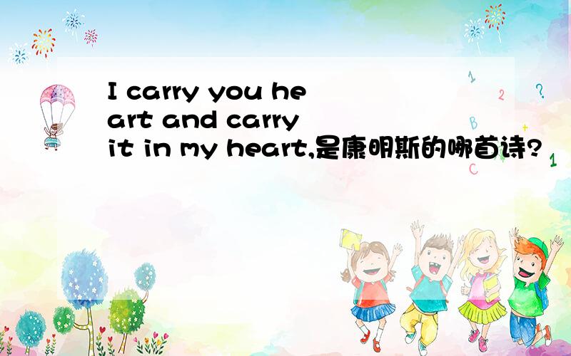 I carry you heart and carry it in my heart,是康明斯的哪首诗?