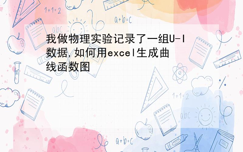 我做物理实验记录了一组U-I数据,如何用excel生成曲线函数图